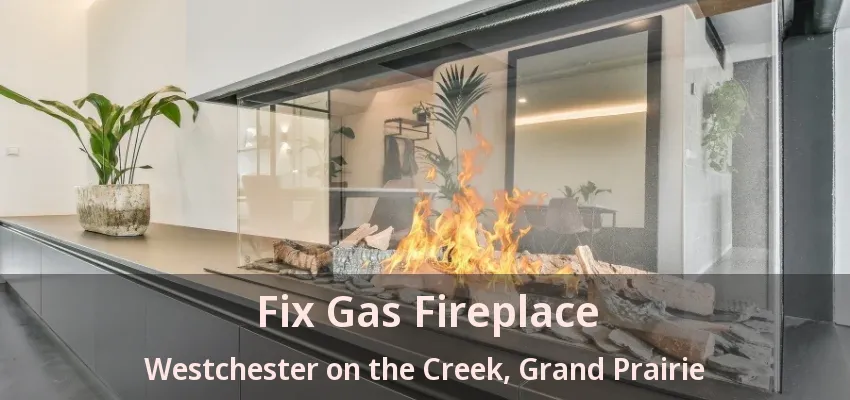 Fix Gas Fireplace Westchester on the Creek, Grand Prairie - TX