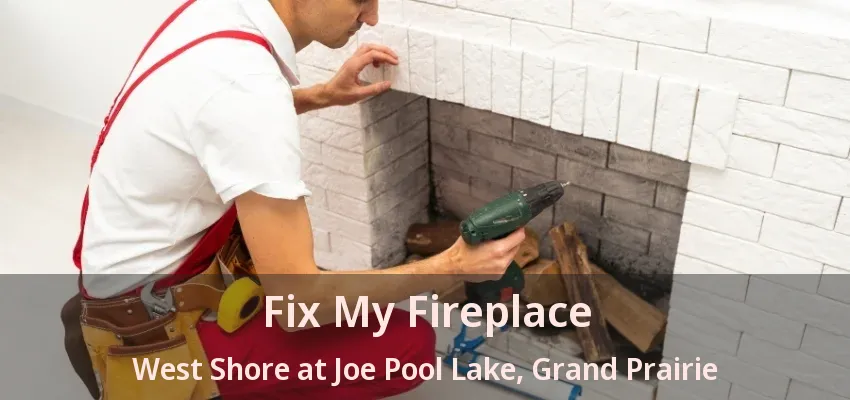 Fix My Fireplace West Shore at Joe Pool Lake, Grand Prairie - TX