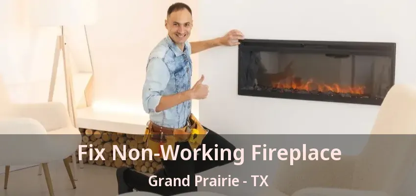 Fix Non-Working Fireplace Grand Prairie - TX
