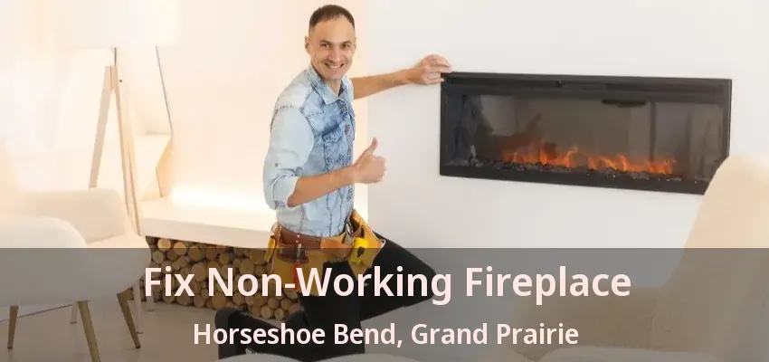 Fix Non-Working Fireplace Horseshoe Bend, Grand Prairie - TX