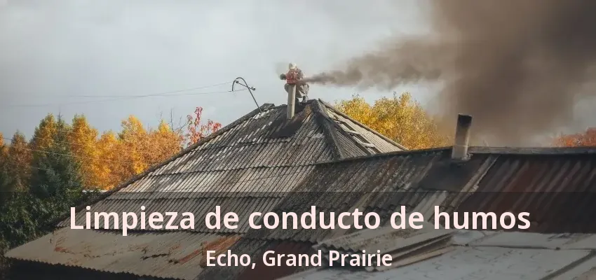Limpieza de conducto de humos Echo, Grand Prairie - TX Limpieza de conducto de humos Echo, Grand Prairie - TX
