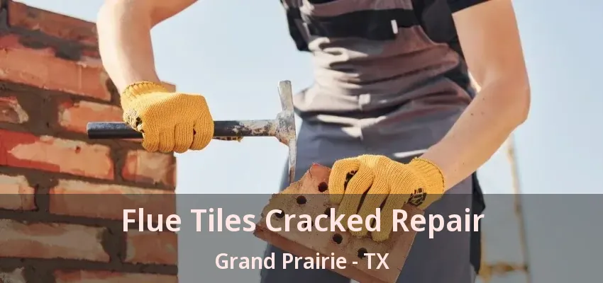 Flue Tiles Cracked Repair Grand Prairie - TX