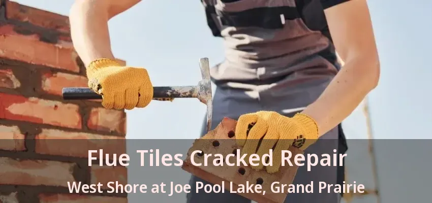 Flue Tiles Cracked Repair West Shore at Joe Pool Lake, Grand Prairie - TX