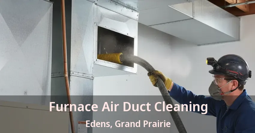 Furnace Air Duct Cleaning Edens, Grand Prairie - TX Furnace Air Duct Cleaning Edens, Grand Prairie - TX
