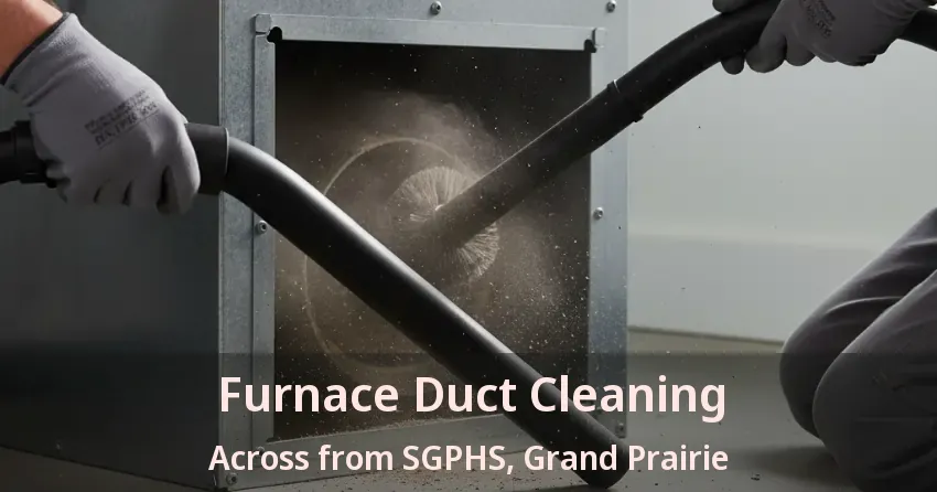 Furnace Duct Cleaning Across from SGPHS, Grand Prairie - TX Furnace Duct Cleaning Across from SGPHS, Grand Prairie - TX