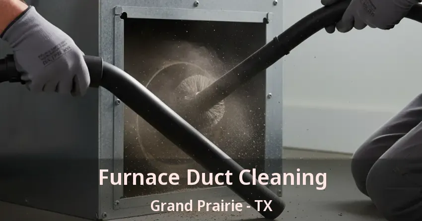 Furnace Duct Cleaning Grand Prairie - TX