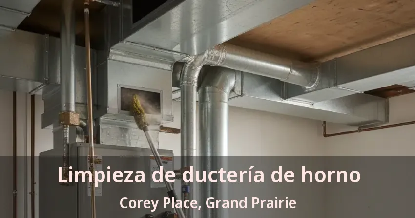Limpieza de ductería de horno Corey Place, Grand Prairie - TX