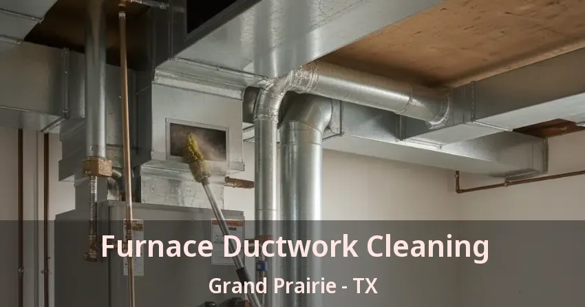 Furnace Ductwork Cleaning Grand Prairie - TX