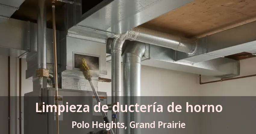Limpieza de ductería de horno Polo Heights, Grand Prairie - TX Limpieza de ductería de horno Polo Heights, Grand Prairie - TX