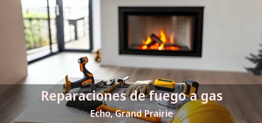 Reparaciones de fuego a gas Echo, Grand Prairie - TX