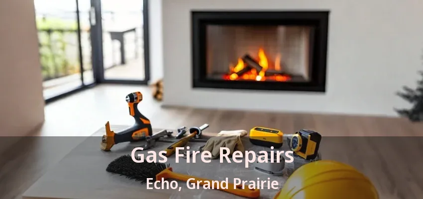 Gas Fire Repairs Echo, Grand Prairie - TX