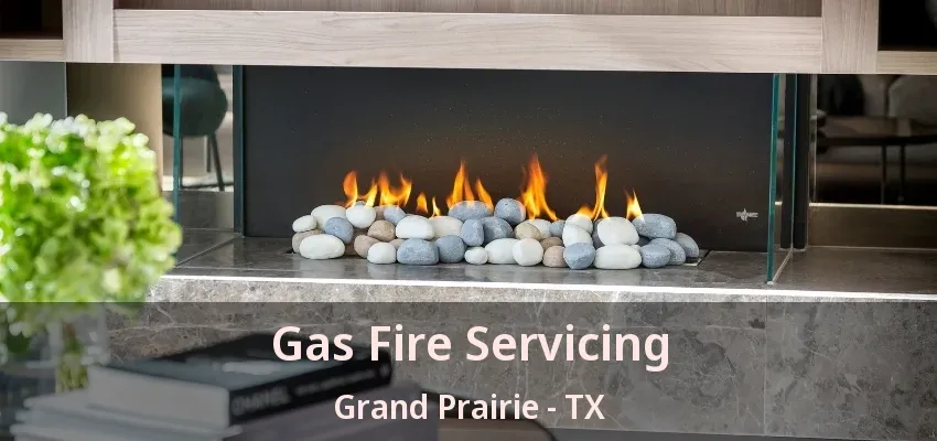 Gas Fire Servicing Grand Prairie - TX