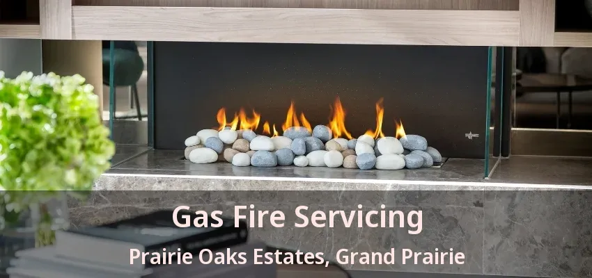 Gas Fire Servicing Prairie Oaks Estates, Grand Prairie - TX