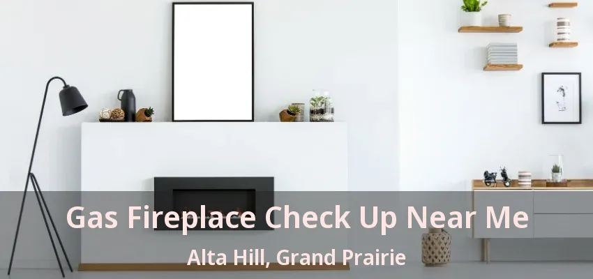 Gas Fireplace Check Up Near Me Alta Hill, Grand Prairie - TX