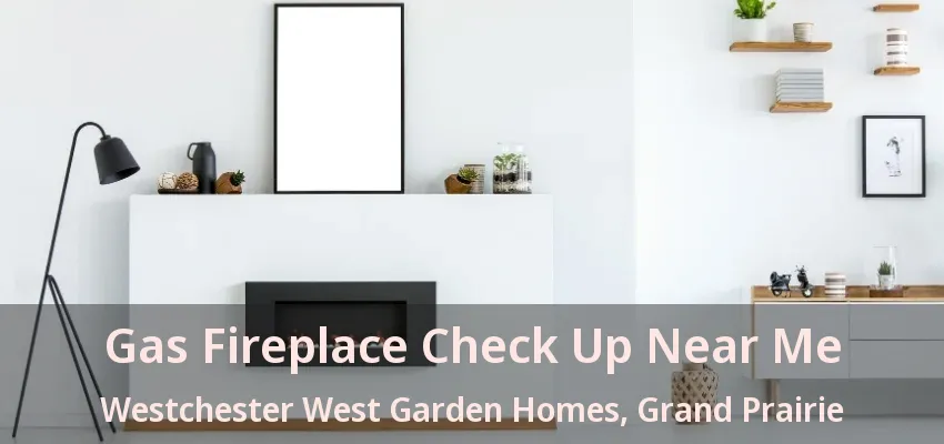 Gas Fireplace Check Up Near Me Westchester West Garden Homes, Grand Prairie - TX