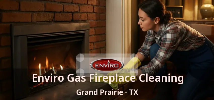 Enviro Gas Fireplace Cleaning Grand Prairie - TX