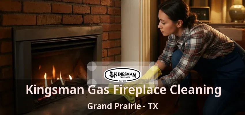 Kingsman Gas Fireplace Cleaning Grand Prairie - TX