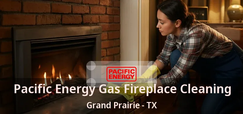Pacific Energy Gas Fireplace Cleaning Grand Prairie - TX