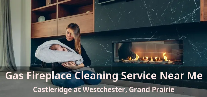 Gas Fireplace Cleaning Service Near Me Castleridge at Westchester, Grand Prairie - TX