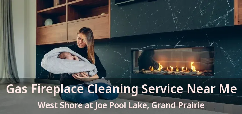 Gas Fireplace Cleaning Service Near Me West Shore at Joe Pool Lake, Grand Prairie - TX