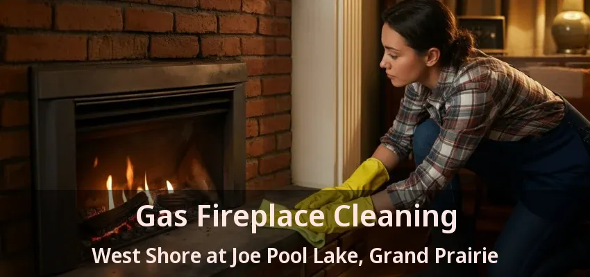 Gas Fireplace Cleaning West Shore at Joe Pool Lake, Grand Prairie - TX