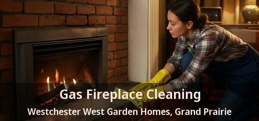 Gas Fireplace Cleaning Westchester West Garden Homes, Grand Prairie - TX