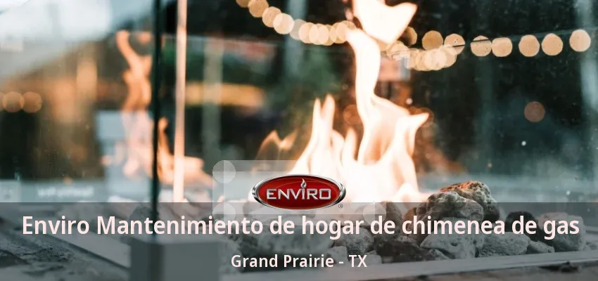 Enviro Mantenimiento de hogar de chimenea de gas Grand Prairie - TX