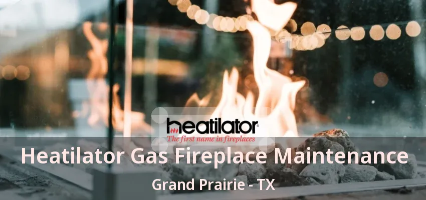 Heatilator Gas Fireplace Maintenance Grand Prairie - TX