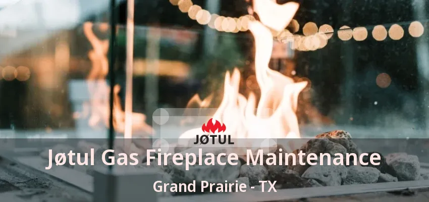 Jøtul Gas Fireplace Maintenance Grand Prairie - TX