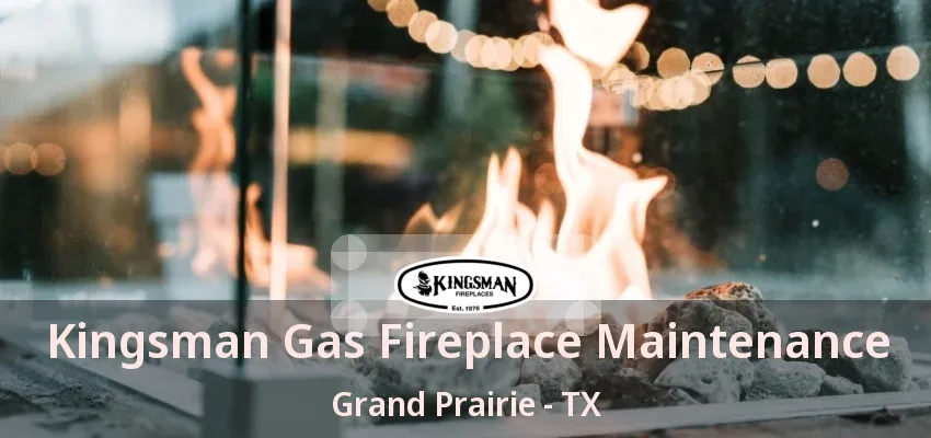 Kingsman Gas Fireplace Maintenance Grand Prairie - TX