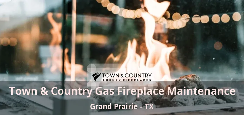 Town & Country Gas Fireplace Maintenance Grand Prairie - TX