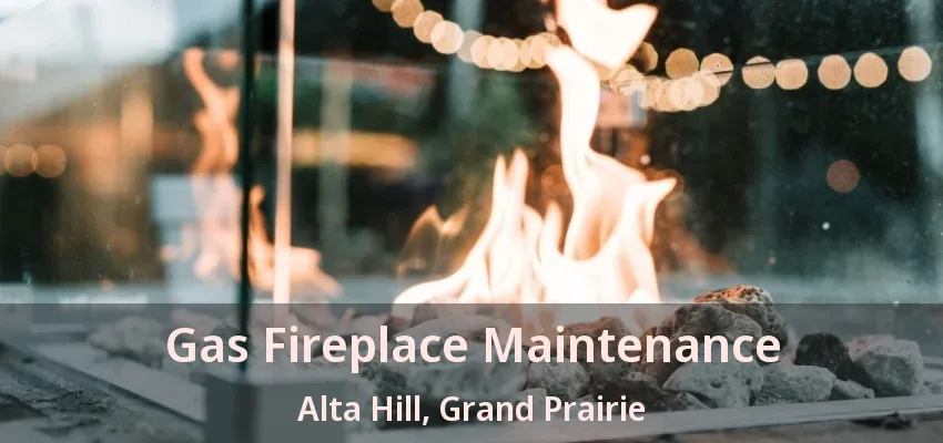 Gas Fireplace Maintenance Alta Hill, Grand Prairie - TX