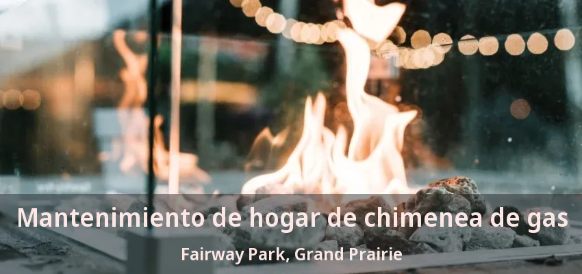 Mantenimiento de hogar de chimenea de gas Fairway Park, Grand Prairie - TX