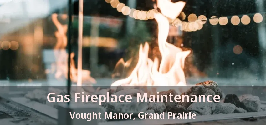 Gas Fireplace Maintenance Vought Manor, Grand Prairie - TX