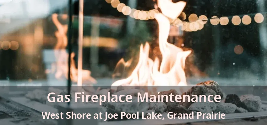 Gas Fireplace Maintenance West Shore at Joe Pool Lake, Grand Prairie - TX