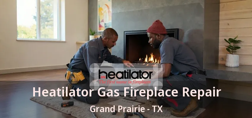 Heatilator Gas Fireplace Repair Grand Prairie - TX