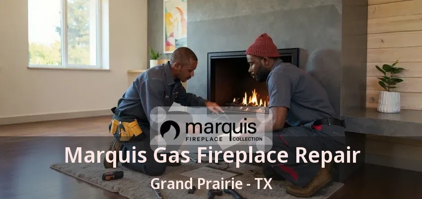 Marquis Gas Fireplace Repair Grand Prairie - TX