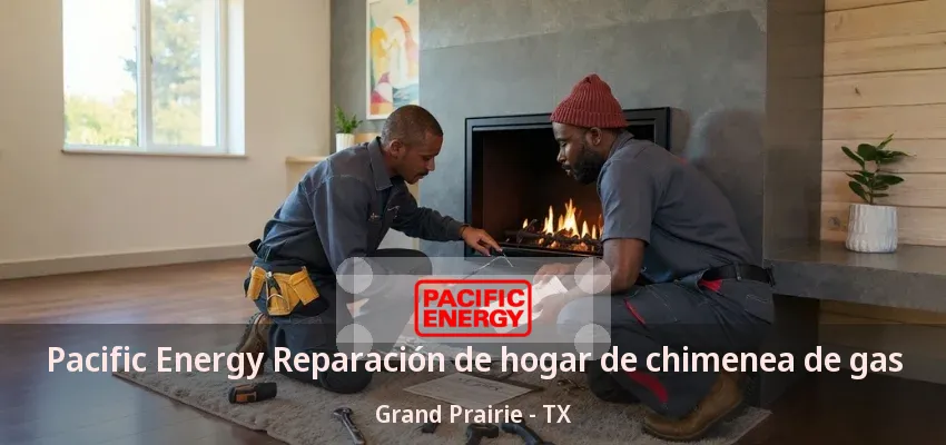 Pacific Energy Reparación de hogar de chimenea de gas Grand Prairie - TX