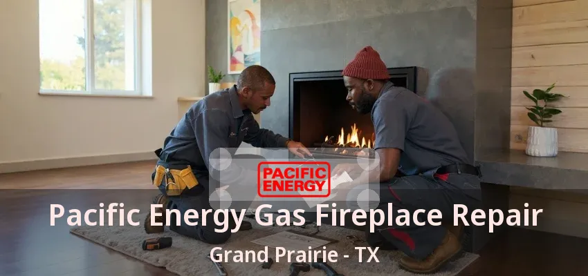 Pacific Energy Gas Fireplace Repair Grand Prairie - TX