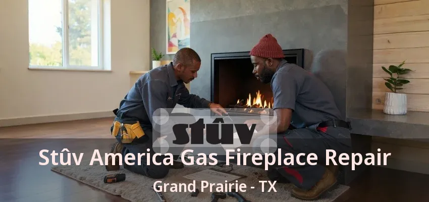Stûv America Gas Fireplace Repair Grand Prairie - TX