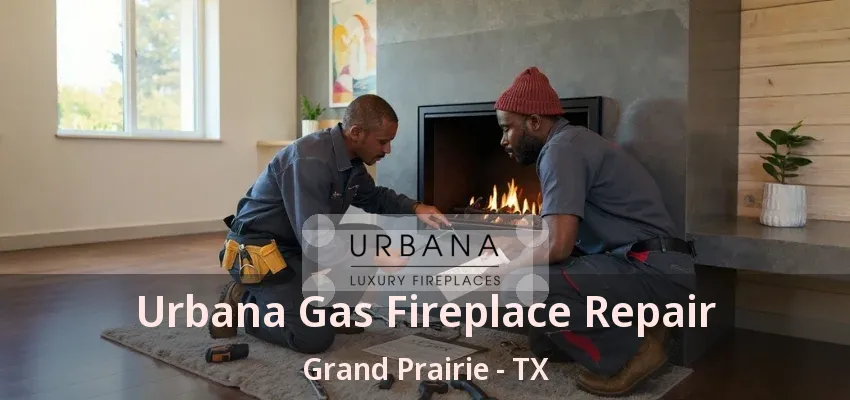 Urbana Gas Fireplace Repair Grand Prairie - TX