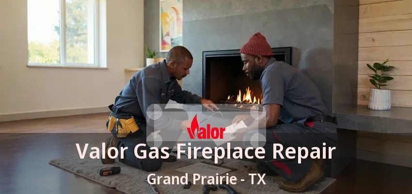 Valor Gas Fireplace Repair Grand Prairie - TX