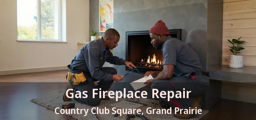 Gas Fireplace Repair Country Club Square, Grand Prairie - TX