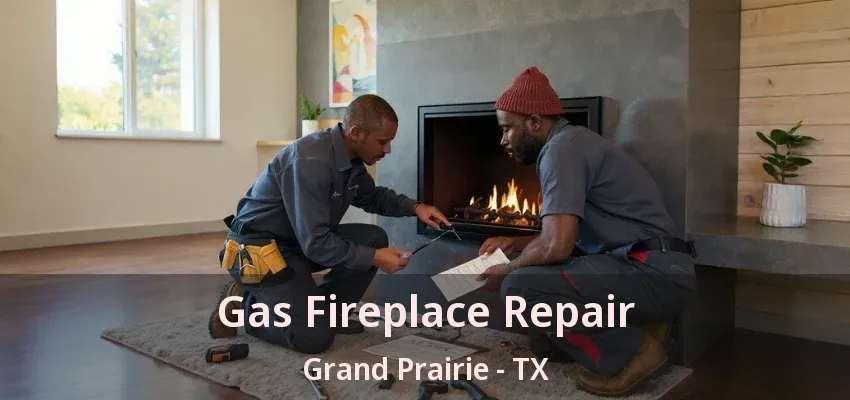 Gas Fireplace Repair Grand Prairie - TX