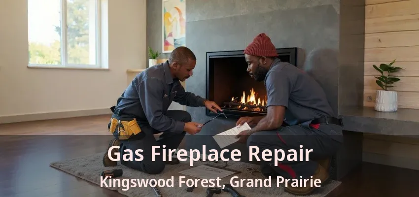 Gas Fireplace Repair Kingswood Forest, Grand Prairie - TX