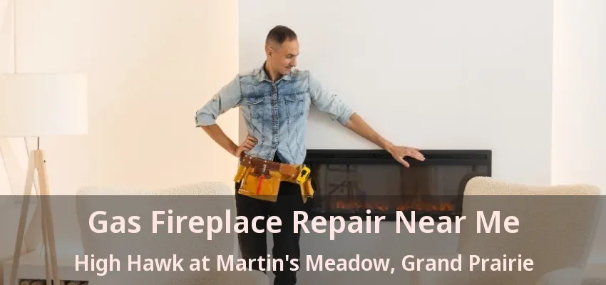 Gas Fireplace Repair Near Me High Hawk at Martin's Meadow, Grand Prairie - TX