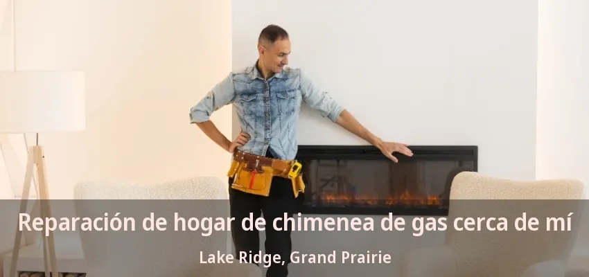 Reparación de hogar de chimenea de gas cerca de mí Lake Ridge, Grand Prairie - TX