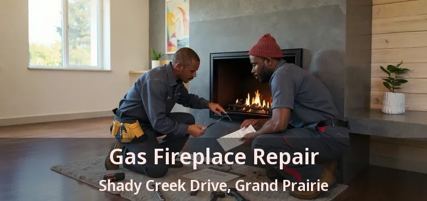 Gas Fireplace Repair Shady Creek Drive, Grand Prairie - TX