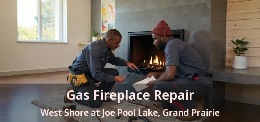 Gas Fireplace Repair West Shore at Joe Pool Lake, Grand Prairie - TX