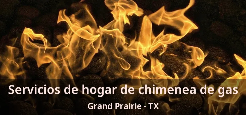 Servicios de hogar de chimenea de gas Grand Prairie - TX